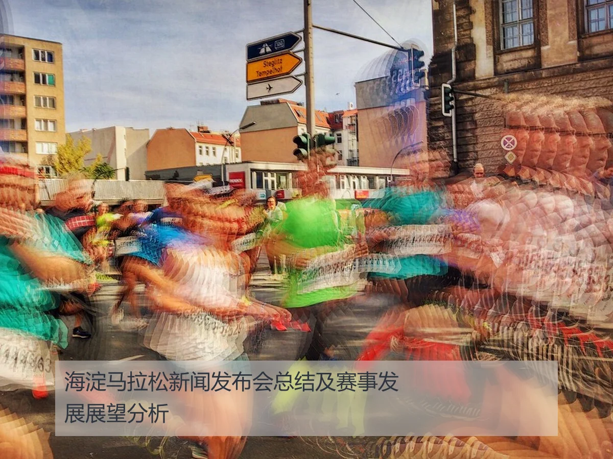 海淀马拉松新闻发布会总结及赛事发展展望分析